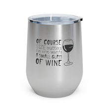 Load image into Gallery viewer, Of Course Size Matters, No One Wants A Small Glass Of Wine 12oz Insulated Wine Tumbler Mug Printify Stainless 12oz 
