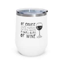 Load image into Gallery viewer, Of Course Size Matters, No One Wants A Small Glass Of Wine 12oz Insulated Wine Tumbler Mug Printify White 12oz 

