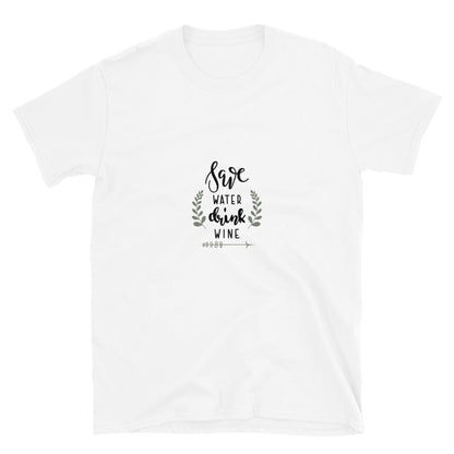 Save Water Drink Wine | Graphic Quote Short-Sleeve Unisex T-Shirt - Wine Not Upcycle