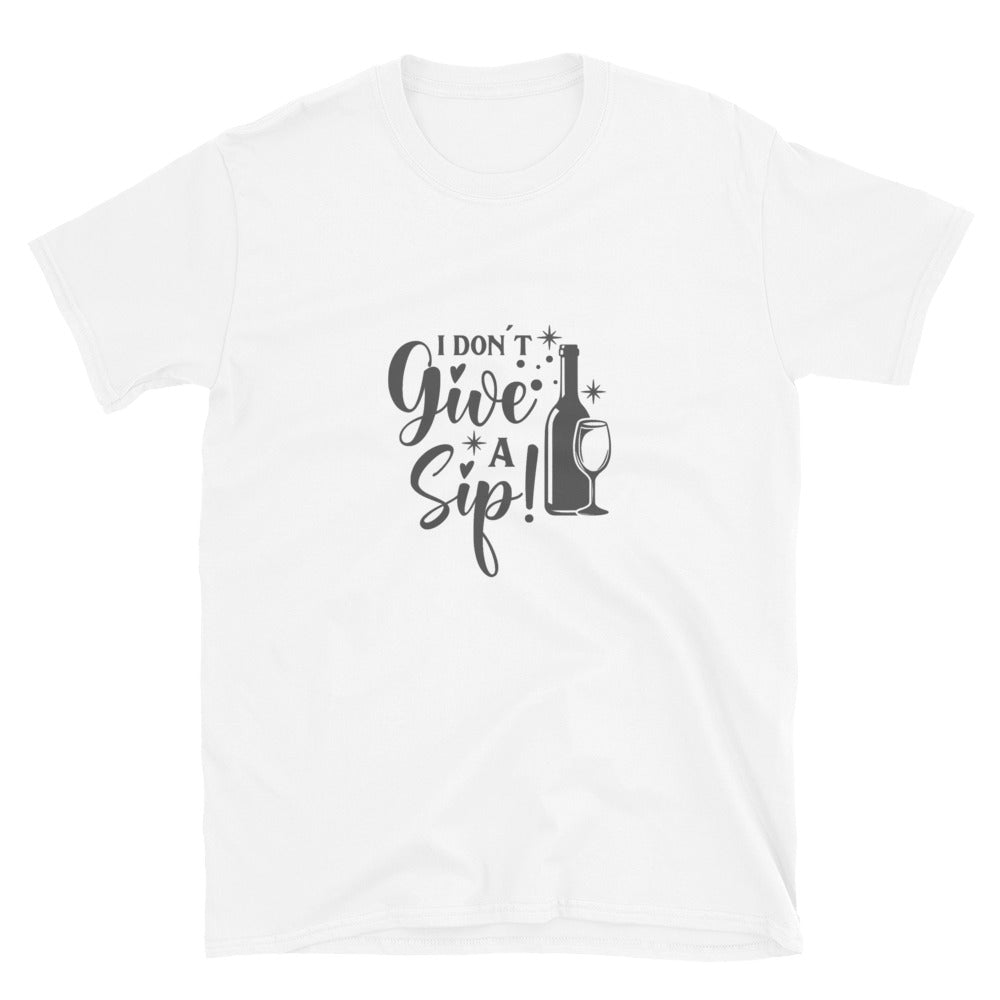 I Don't Give A Sip | Graphic Quote Short-Sleeve Unisex T-Shirt - Wine Not Upcycle