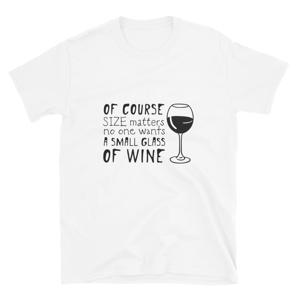 Of Course Size Matters No One Wants A Small Glass of Wine | Graphic Quote Short-Sleeve Unisex T-Shirt - Wine Not Upcycle