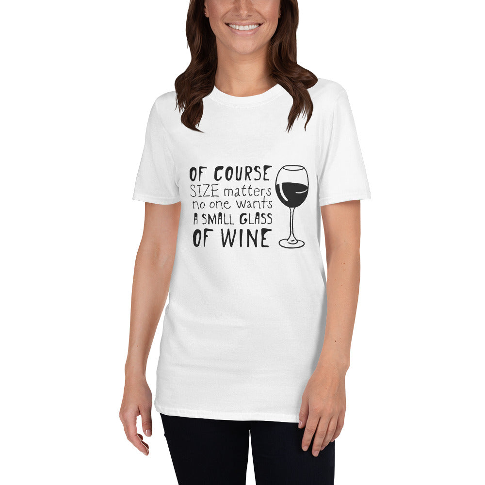 Of Course Size Matters No One Wants A Small Glass of Wine | Graphic Quote Short-Sleeve Unisex T-Shirt - Wine Not Upcycle