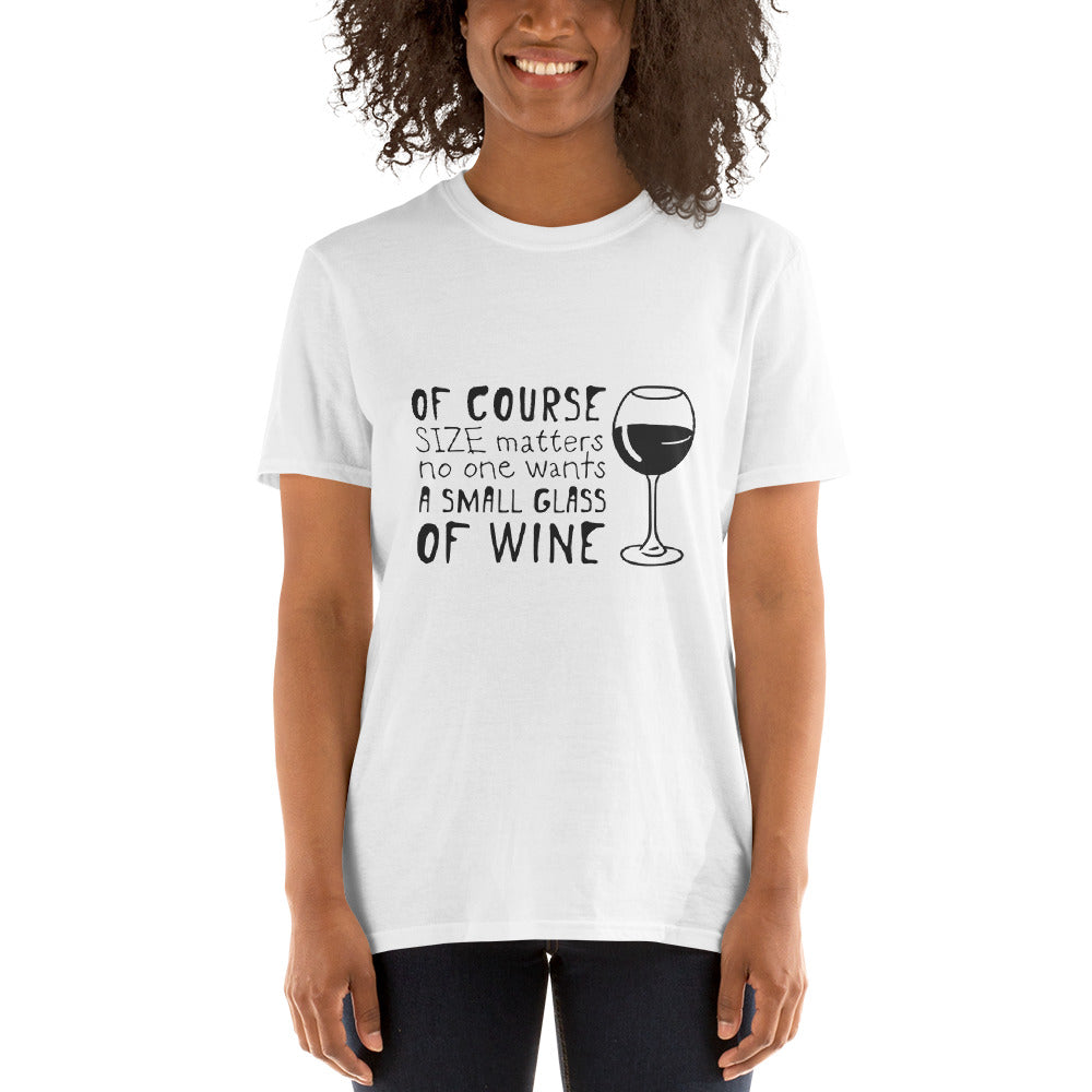 Of Course Size Matters No One Wants A Small Glass of Wine | Graphic Quote Short-Sleeve Unisex T-Shirt - Wine Not Upcycle