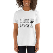 Cargar imagen en el visor de la galería, Of Course Size Matters No One Wants A Small Glass of Wine | Graphic Quote Short-Sleeve Unisex T-Shirt Shirts Printful   
