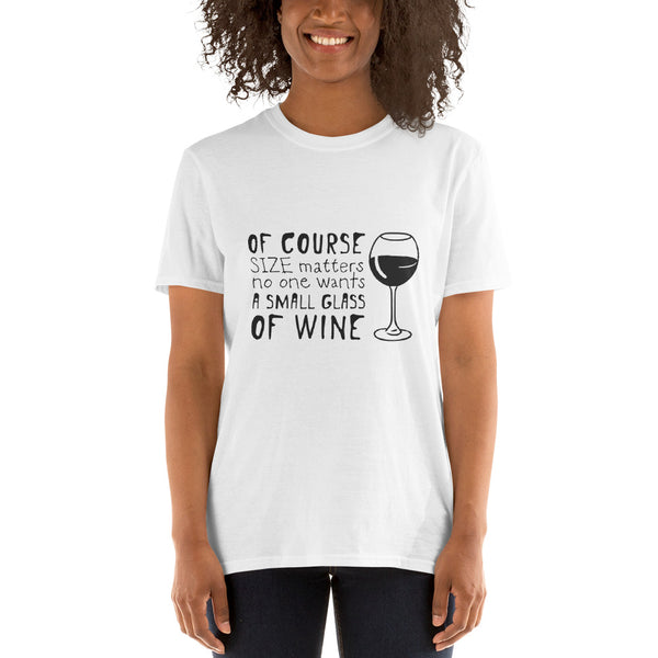 Of Course Size Matters No One Wants A Small Glass of Wine | Graphic Quote Short-Sleeve Unisex T-Shirt Shirts Printful   